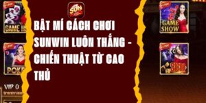 Bật Mí Cách Chơi Sunwin Luôn Thắng - Chiến Thuật Từ Cao Thủ