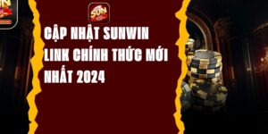 Cập Nhật Sunwin Link Chính Thức Mới Nhất 2024