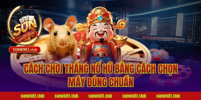 Cách Chơi Thắng Nổ Hũ Bằng Cách Chọn Máy Đúng Chuẩn