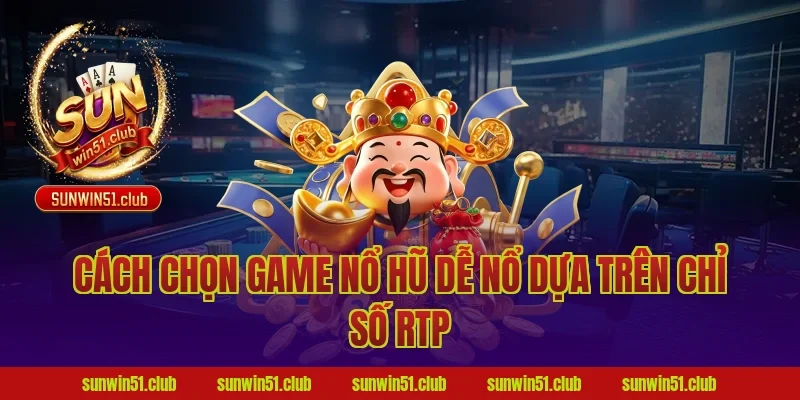 Cách Chọn Game Nổ Hũ Dễ Nổ Dựa Trên Chỉ Số RTP