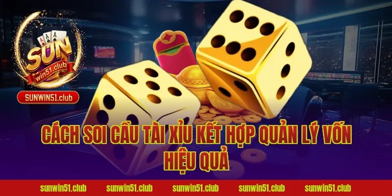 Cách Soi Cầu Tài Xỉu Kết Hợp Quản Lý Vốn Hiệu Quả