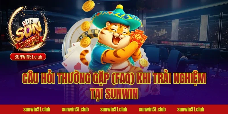 Câu hỏi thường gặp (FAQ) khi trải nghiệm tại Sunwin