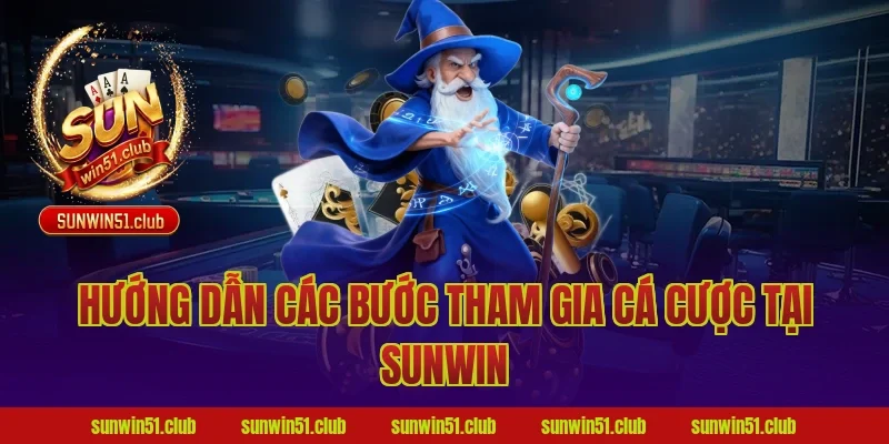 Hướng dẫn các bước tham gia cá cược tại Sunwin