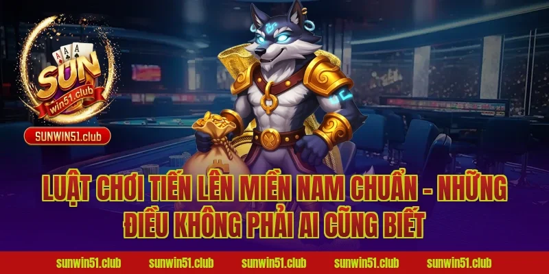 Luật Chơi Tiến Lên Miền Nam Chuẩn – Những Điều Không Phải Ai Cũng Biết