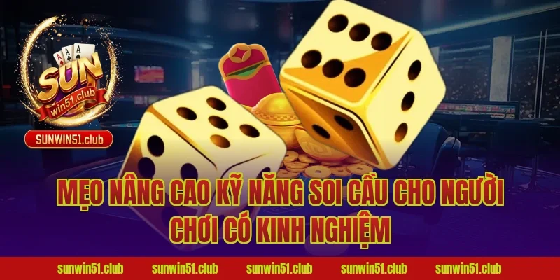 Mẹo Nâng Cao Kỹ Năng Soi Cầu Cho Người Chơi Có Kinh Nghiệm