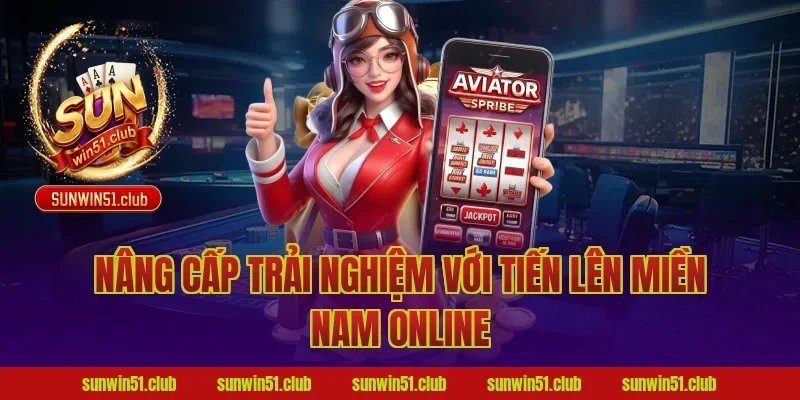 Nâng Cấp Trải Nghiệm Với Tiến Lên Miền Nam Online