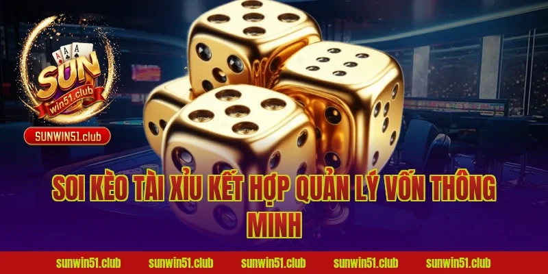 Soi Kèo Tài Xỉu Kết Hợp Quản Lý Vốn Thông Minh