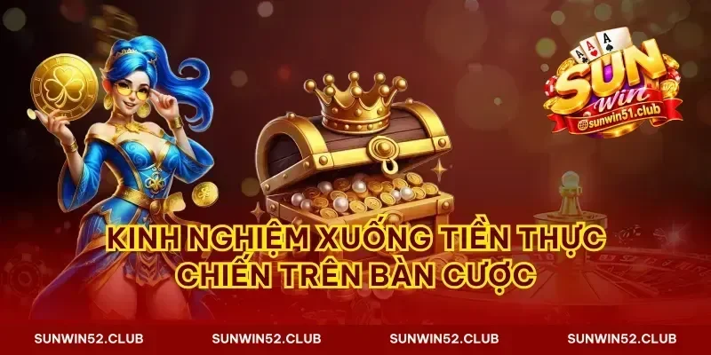 Kinh nghiệm xuống tiền thực chiến trên bàn cược