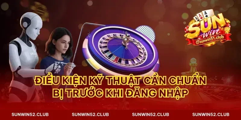 Điều kiện kỹ thuật cần chuẩn bị trước khi đăng nhập