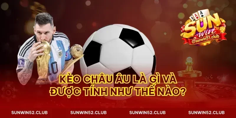 Kèo châu Âu là gì và được tính như thế nào?
