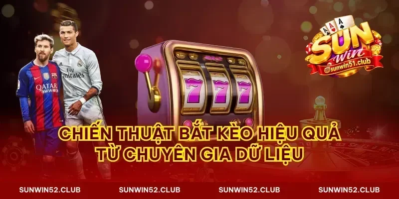 Chiến thuật bắt kèo hiệu quả từ chuyên gia dữ liệu