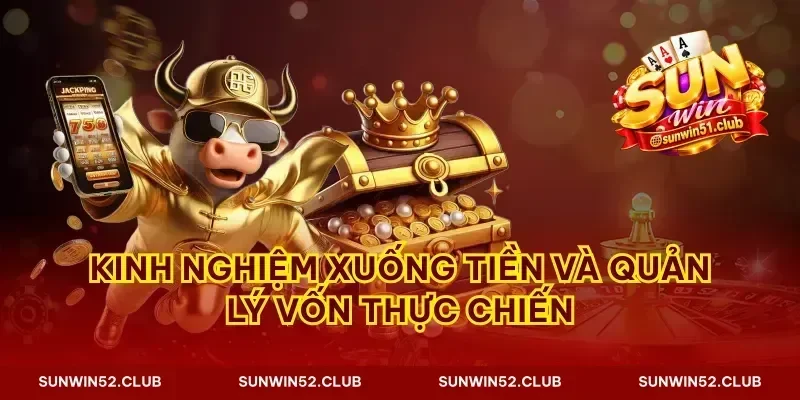 Kinh nghiệm xuống tiền và quản lý vốn thực chiến