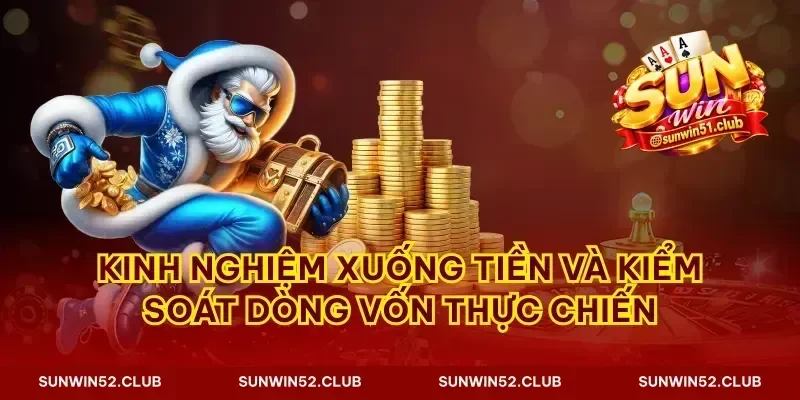 Kinh nghiệm xuống tiền và kiểm soát dòng vốn thực chiến