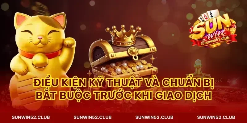 Điều kiện kỹ thuật và chuẩn bị bắt buộc trước khi giao dịch