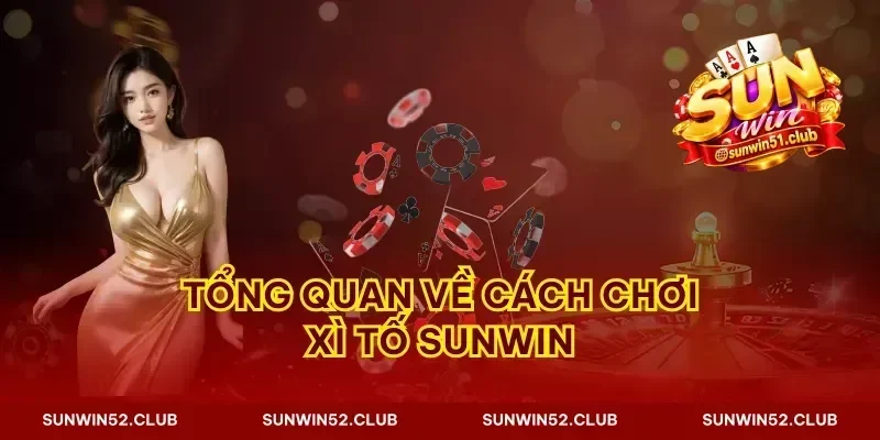 Tổng quan về cách chơi xì tố Sunwin